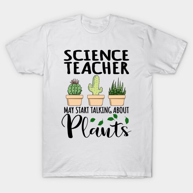 Science Teacher May Start Talking About Plants T-Shirt by jeric020290